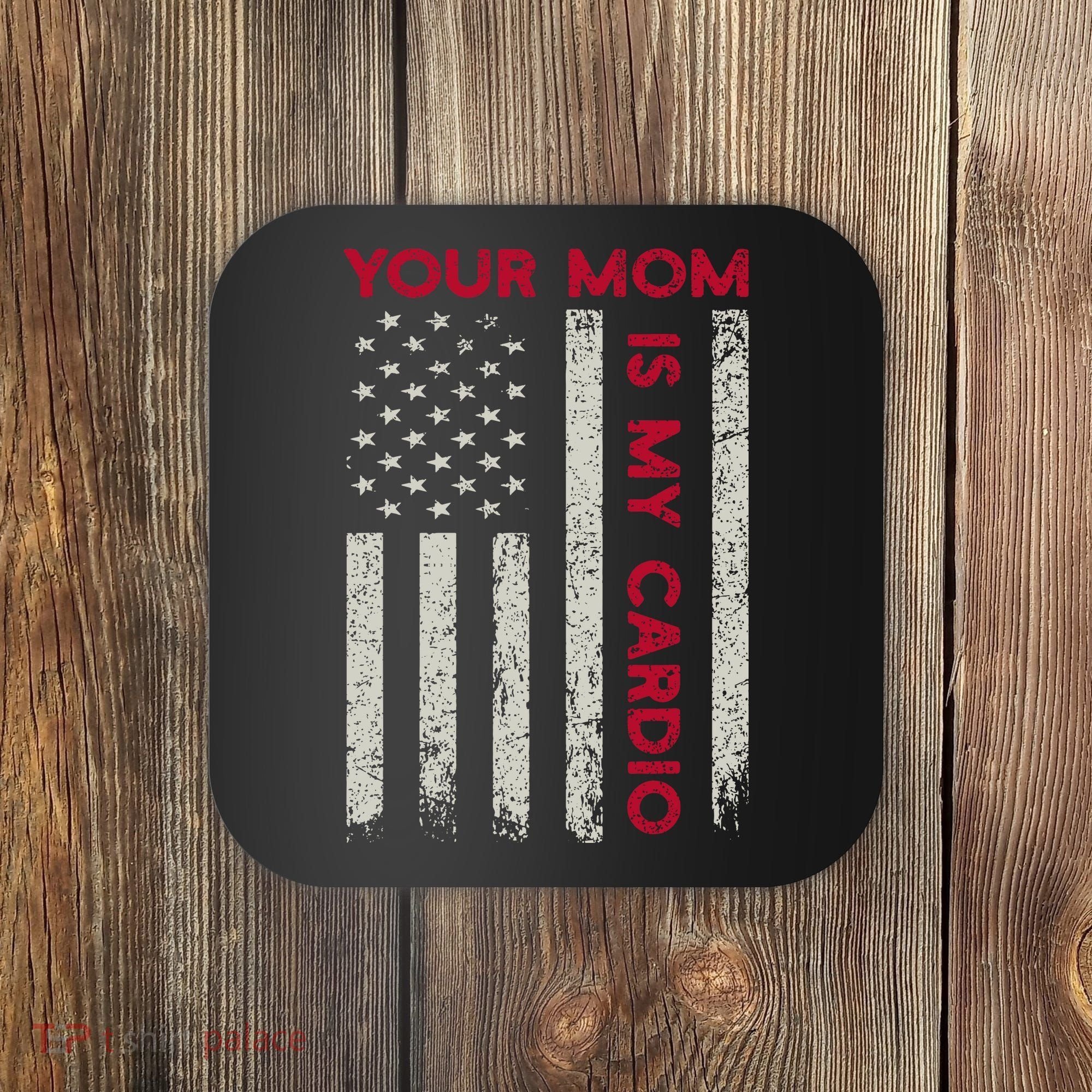 American Flag Funny Saying Your Mom Is My Cardio Coaster