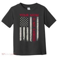 American Flag Funny Saying Your Mom Is My Cardio Toddler T-Shirt thumb 0
