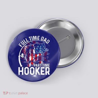 American Flag Full Time Dad Part Time Hooker Fathers Day Great Gift Button