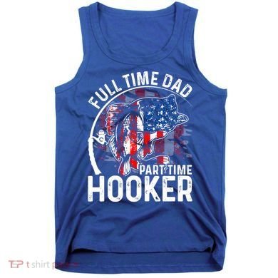 American Flag Full Time Dad Part Time Hooker Fathers Day Great Gift Tank Top