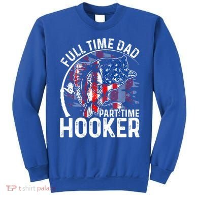 American Flag Full Time Dad Part Time Hooker Fathers Day Gift Sweatshirt