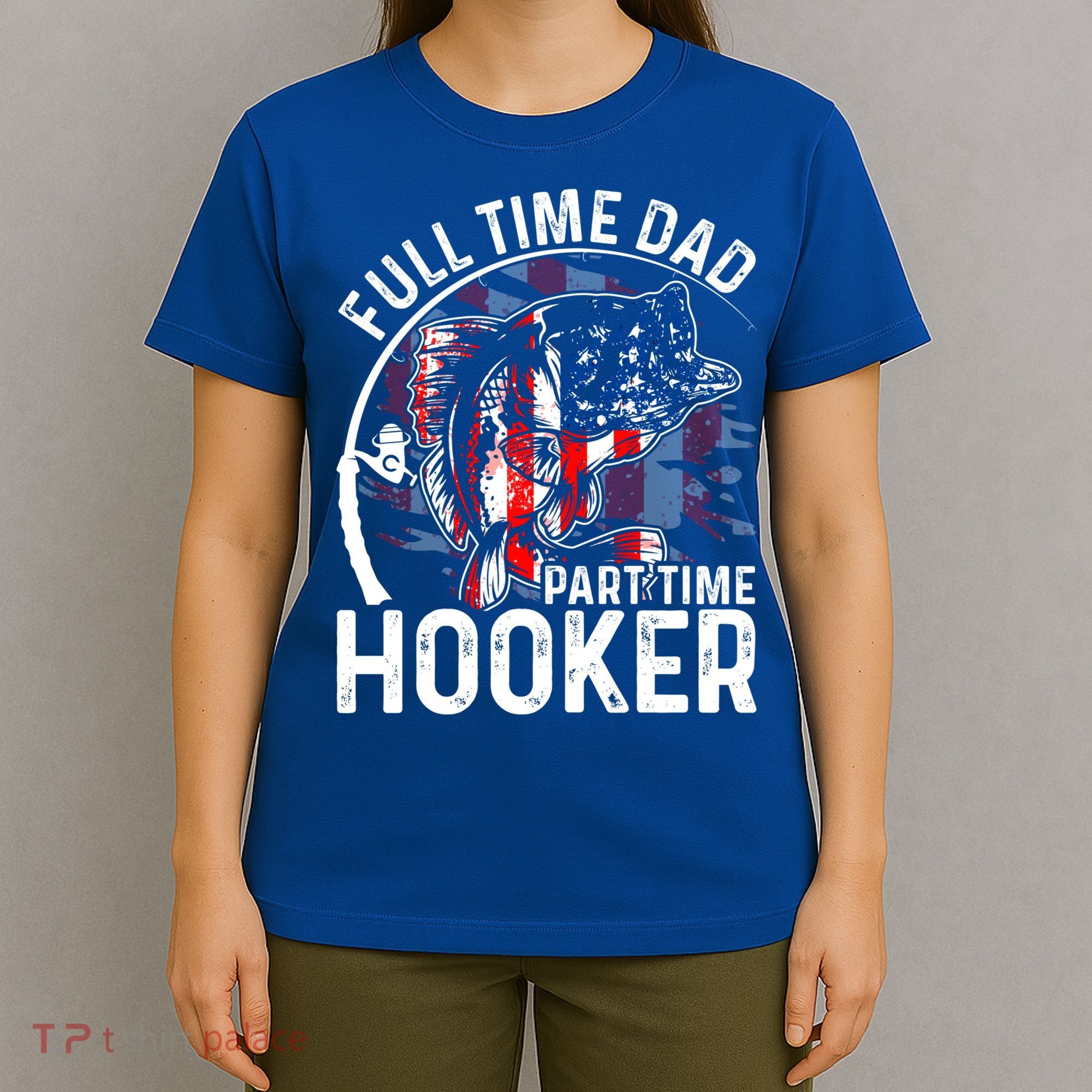 American Flag Full Time Dad Part Time Hooker Fathers Day Gift T-Shirt