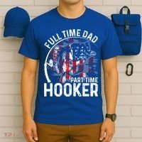 American Flag Full Time Dad Part Time Hooker Fathers Day Gift T-Shirt thumb 6