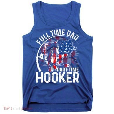 American Flag Full Time Dad Part Time Hooker Fathers Day Gift Tank Top