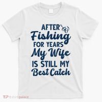 After Fishing For Years My Wife Is Still My Best Catch T-Shirt thumb 0