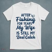 After Fishing For Years My Wife Is Still My Best Catch T-Shirt thumb 5