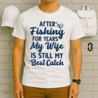 After Fishing For Years My Wife Is Still My Best Catch T-Shirt thumb 6