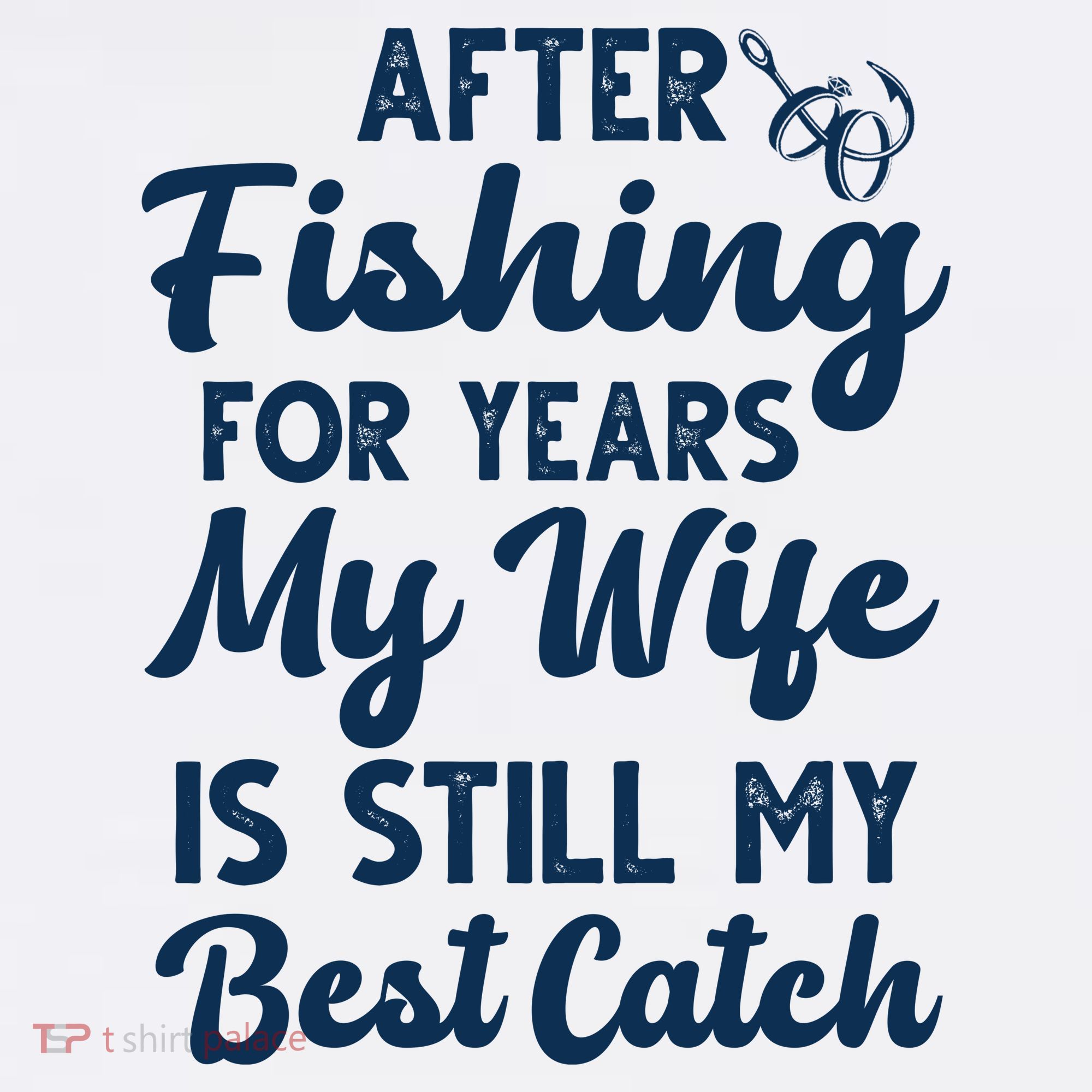 After Fishing For Years My Wife Is Still My Best Catch T-Shirt