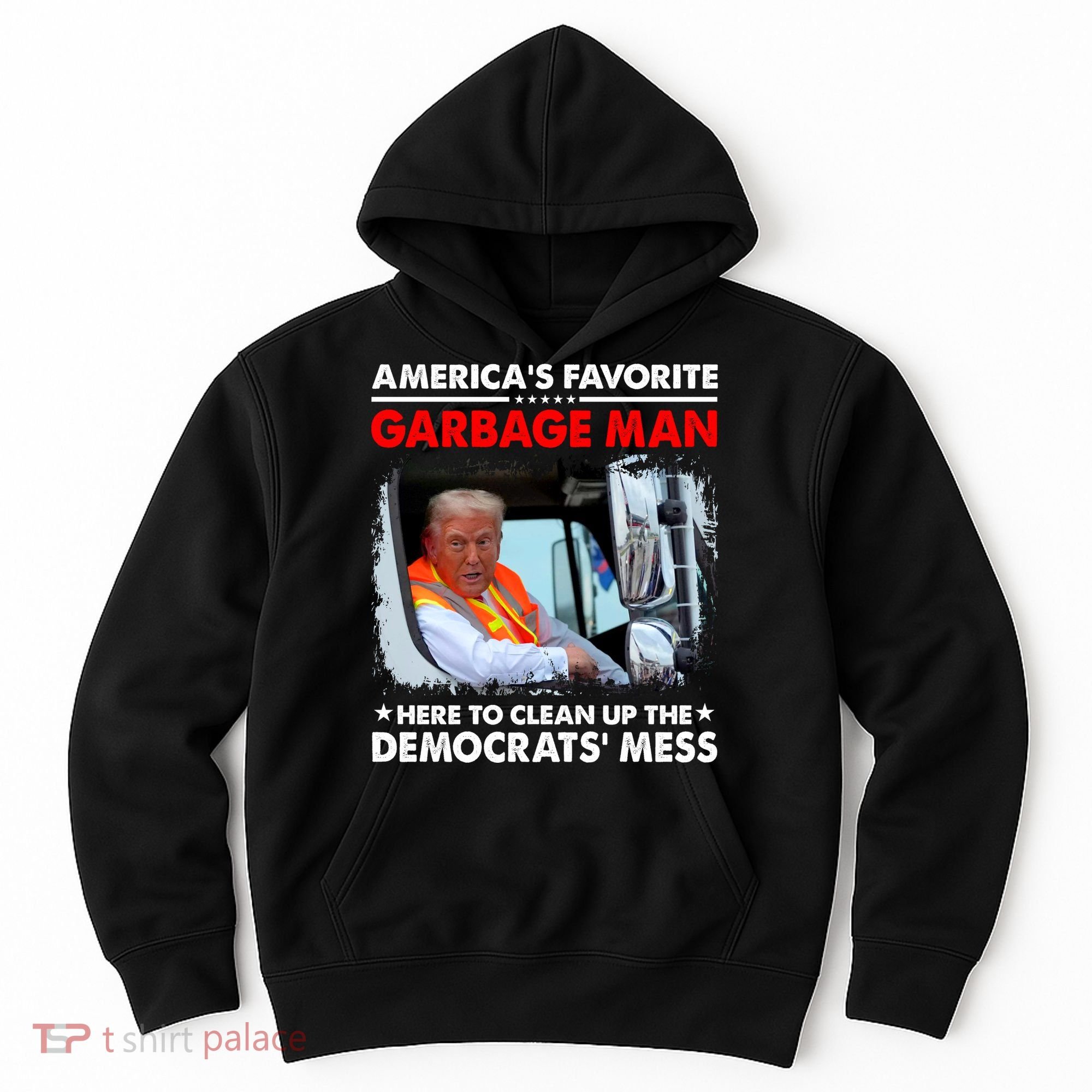 Americas Favorite Garbage Man Here To Clean Up The Democrats Mess Trump 2024 Hoodie