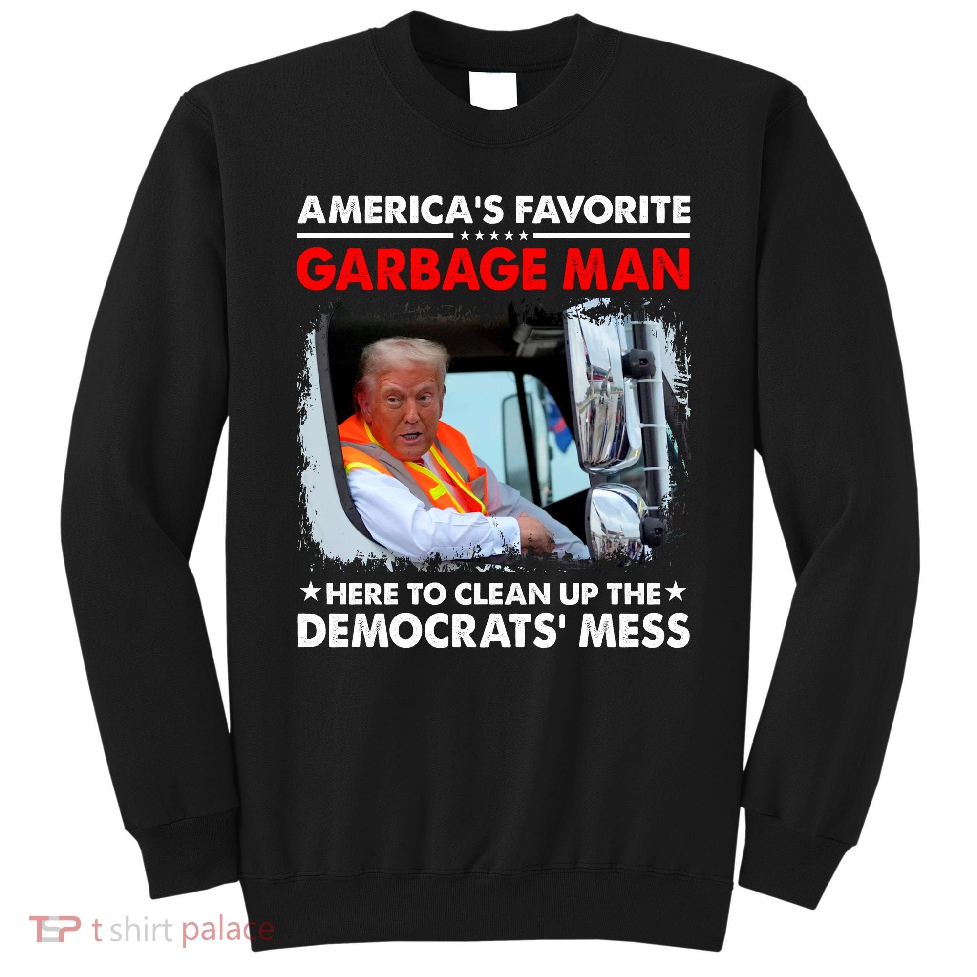 Americas Favorite Garbage Man Here To Clean Up The Democrats Mess Trump 2024 Sweatshirt