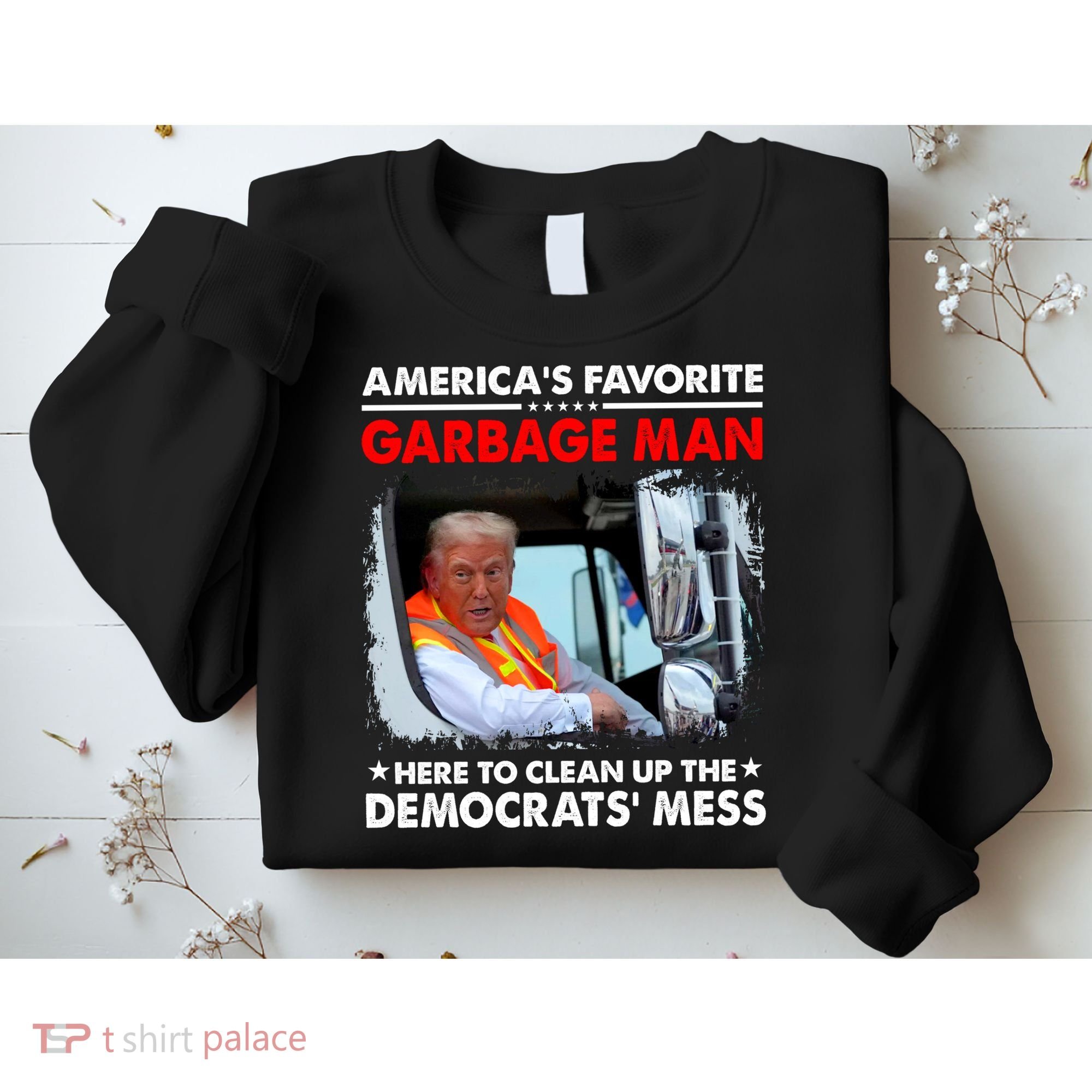Americas Favorite Garbage Man Here To Clean Up The Democrats Mess Trump 2024 Sweatshirt