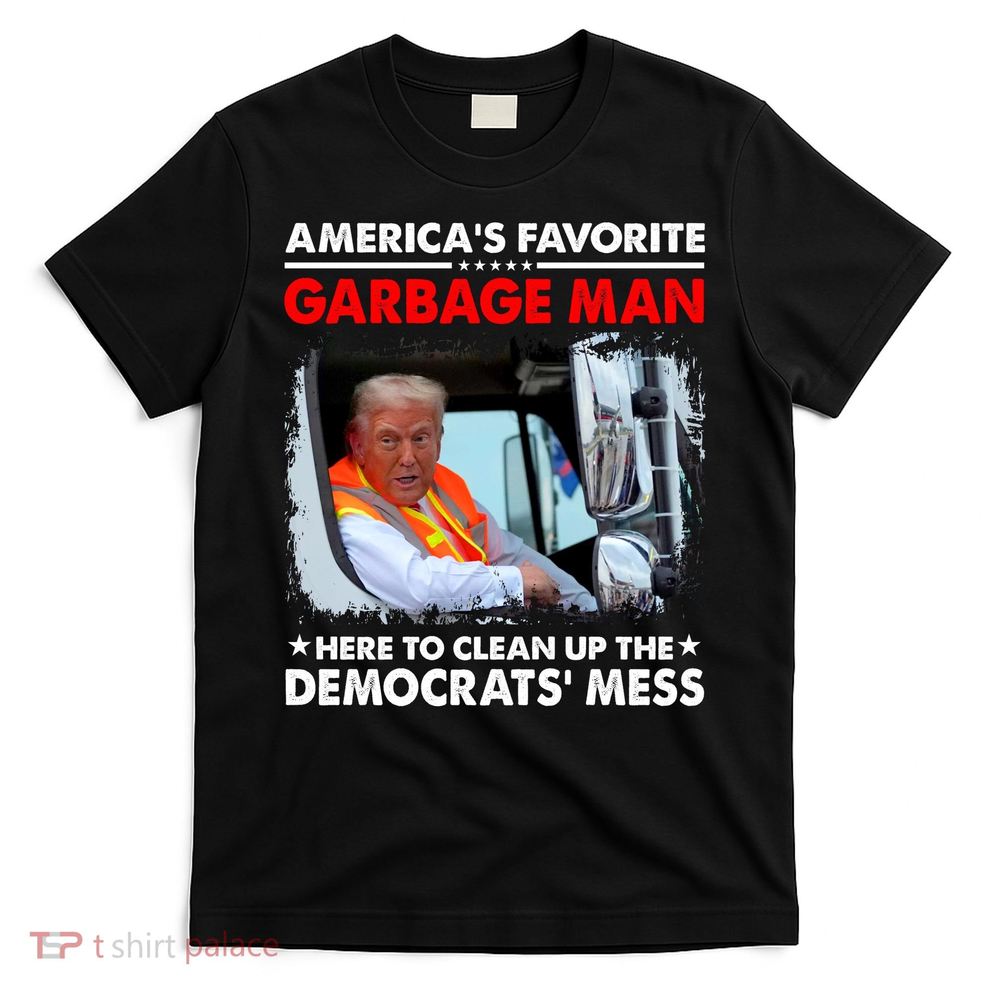 Americas Favorite Garbage Man Here To Clean Up The Democrats Mess Trump 2024 T-Shirt