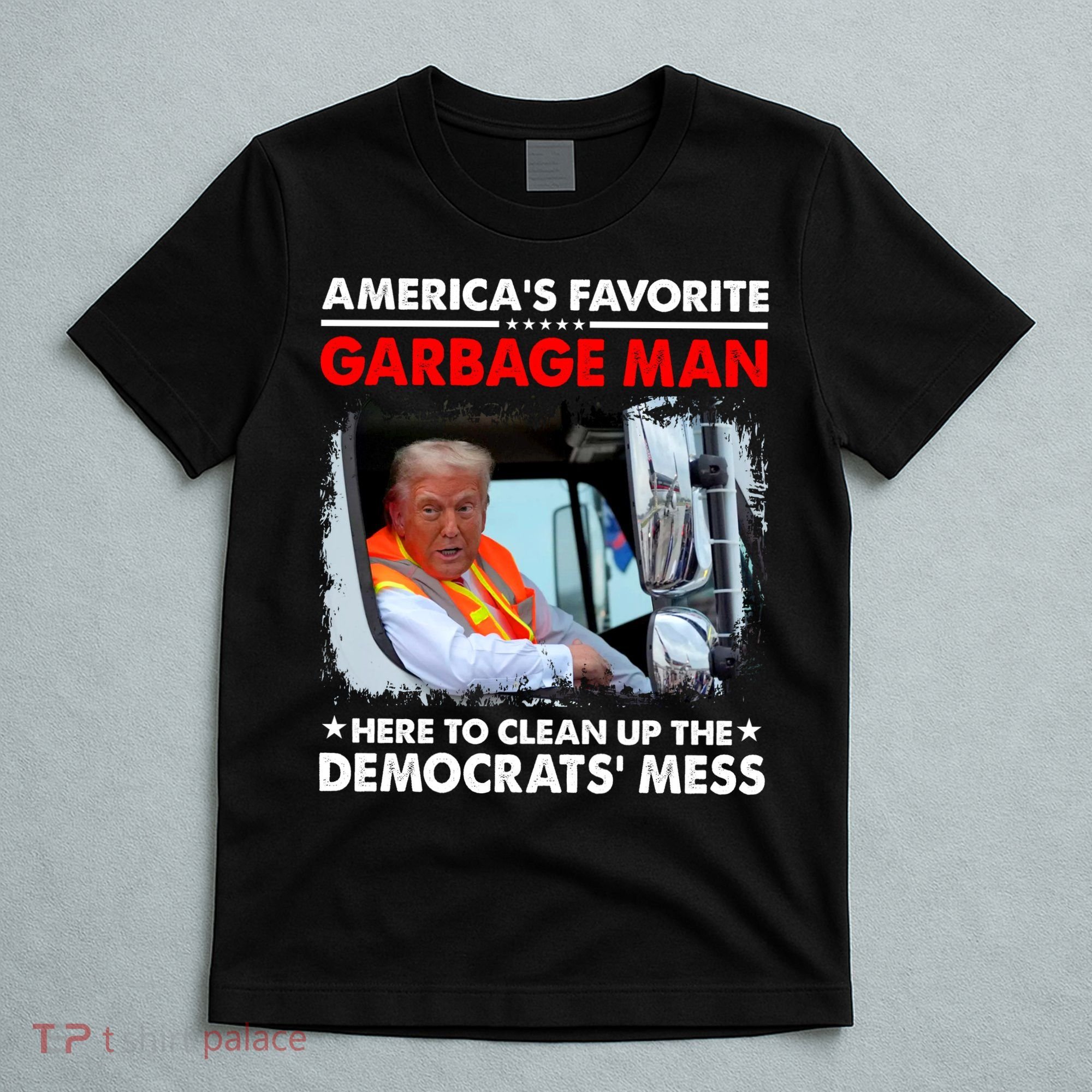 Americas Favorite Garbage Man Here To Clean Up The Democrats Mess Trump 2024 T-Shirt