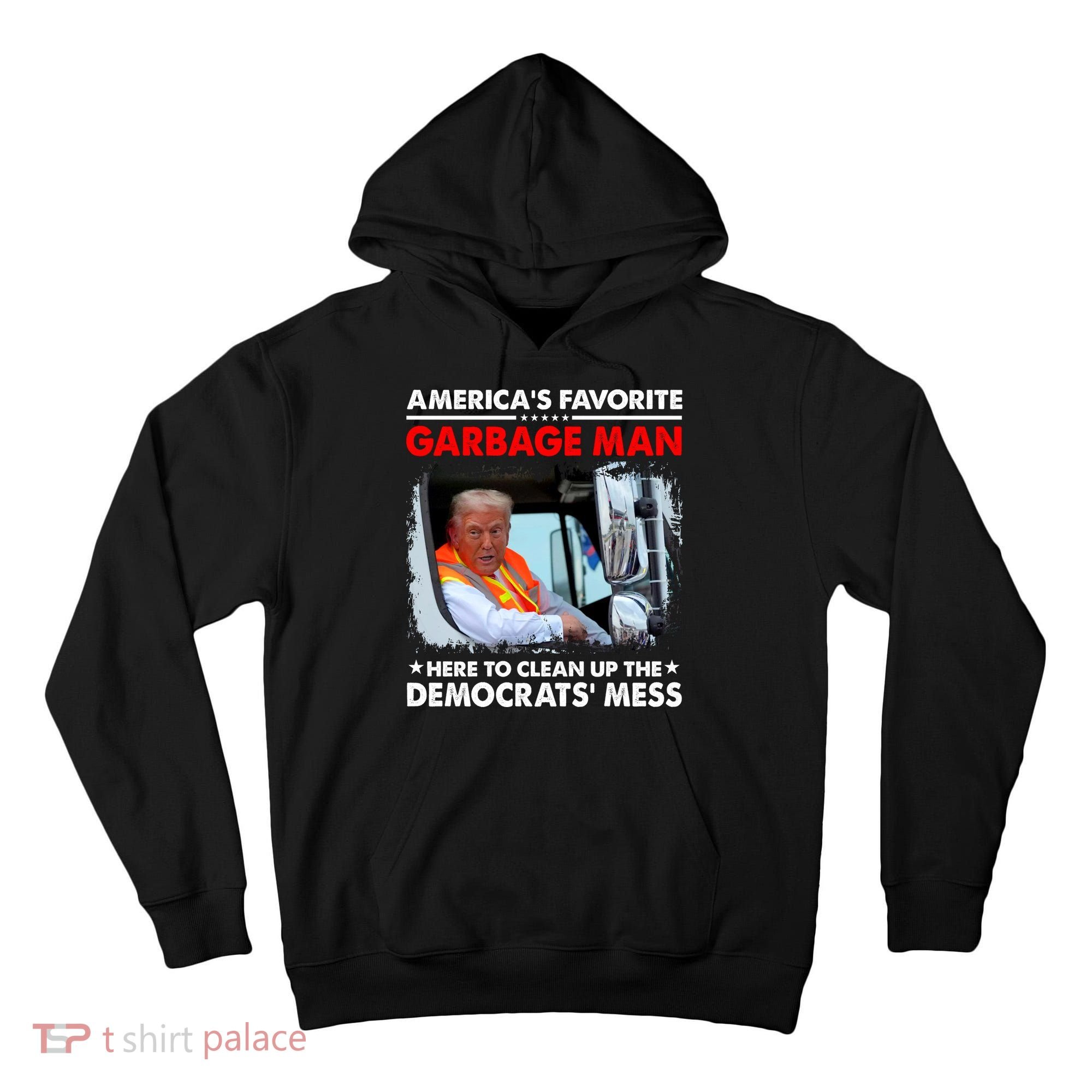 Americas Favorite Garbage Man Here To Clean Up The Democrats Mess Trump 2024 Tall Hoodie