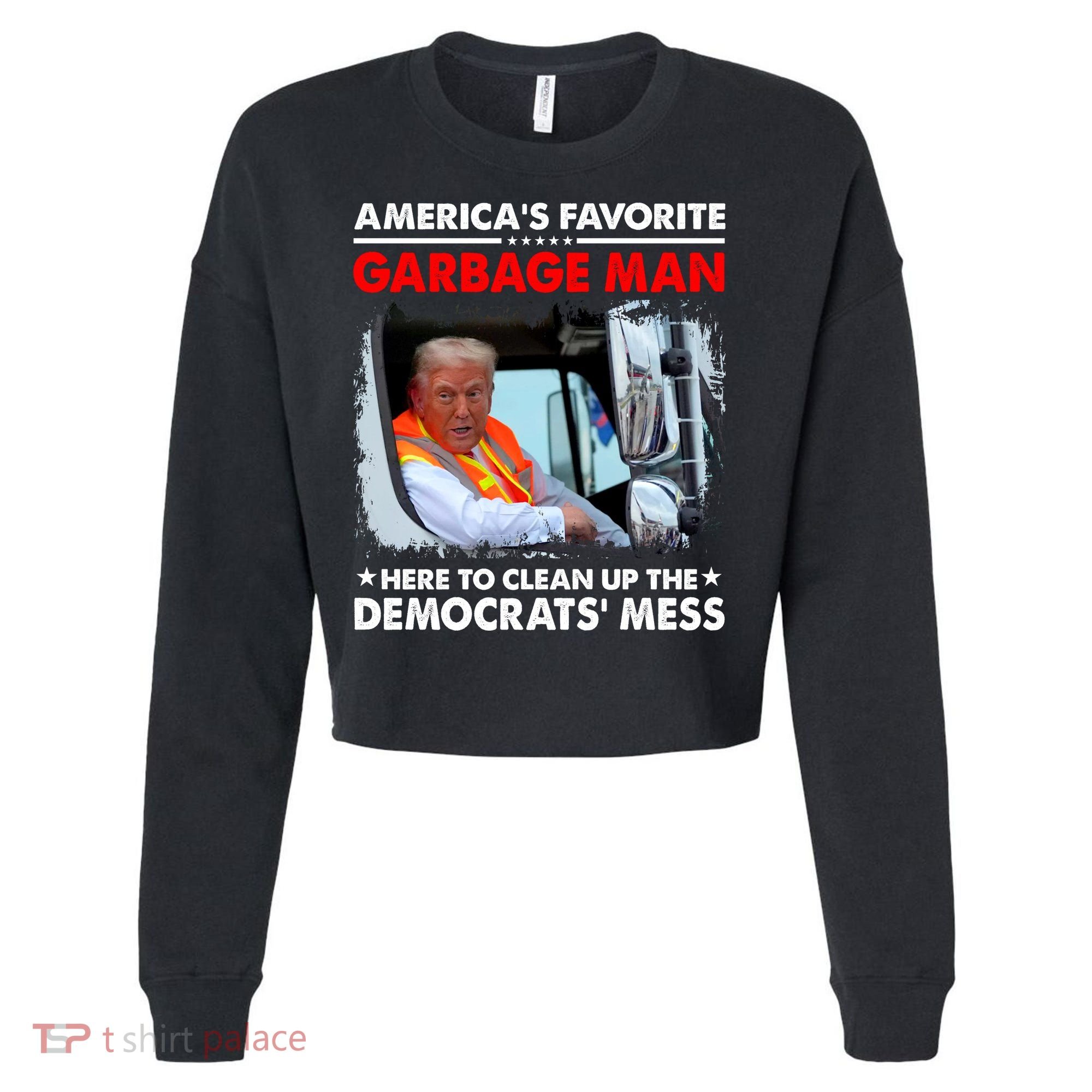 Americas Favorite Garbage Man Here To Clean Up The Democrats Mess Trump 2024 Cropped Pullover Crew