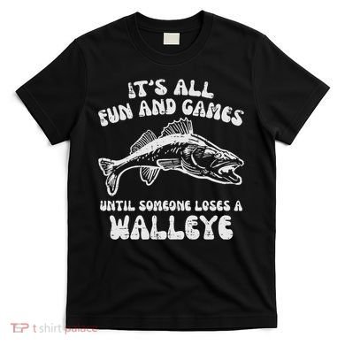 All Fun Games Until Loses Walleye  T-Shirt
