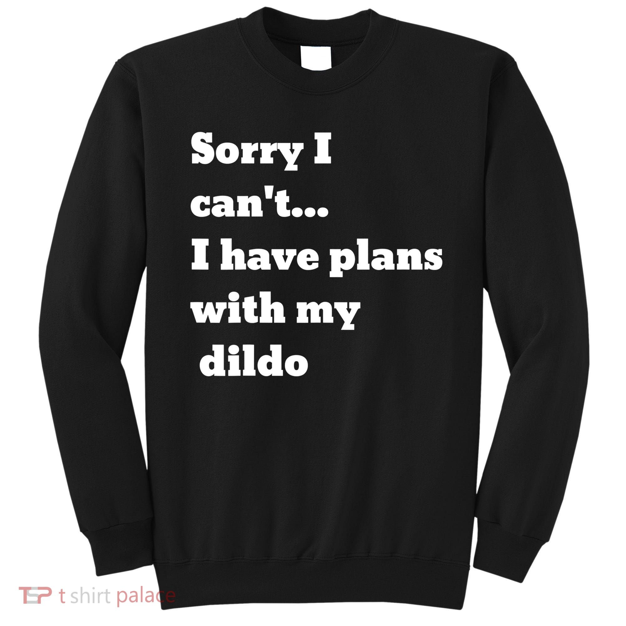 A Funny Gift Sorry I Can't I Have Plans With My Dildo Sweatshirt