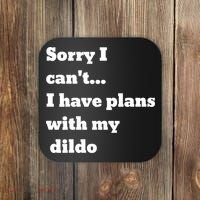 A Funny Gift Sorry I Can't I Have Plans With My Dildo Coaster thumb 0