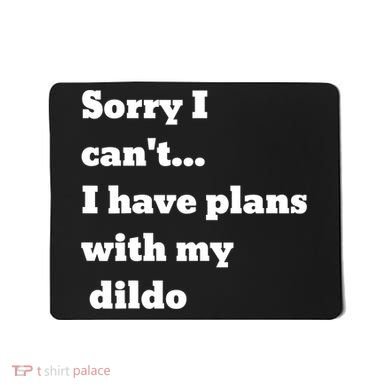 A Funny Gift Sorry I Can't I Have Plans With My Dildo Mousepad