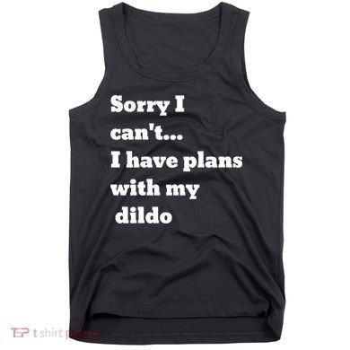 A Funny Gift Sorry I Can't I Have Plans With My Dildo Tank Top