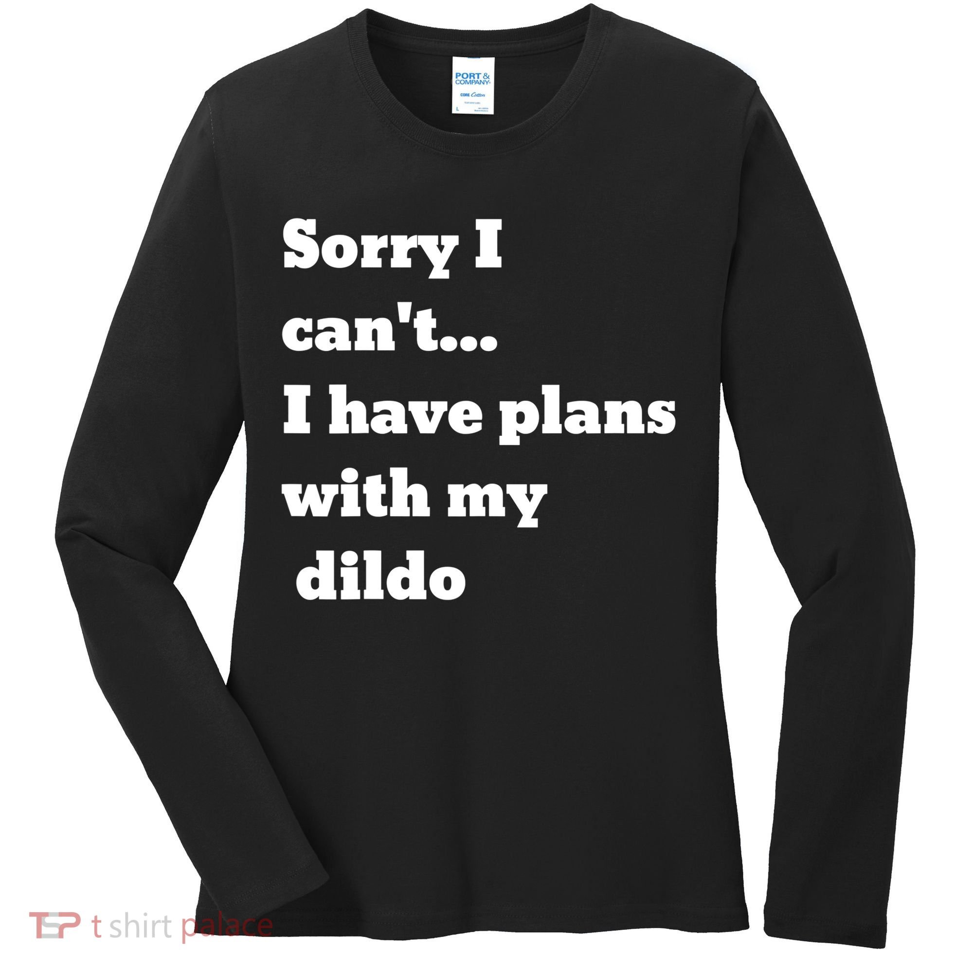 A Funny Gift Sorry I Can't I Have Plans With My Dildo Women's Long Sleeve Shirt