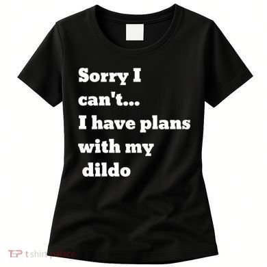 A Funny Gift Sorry I Can't I Have Plans With My Dildo Women's T-Shirt