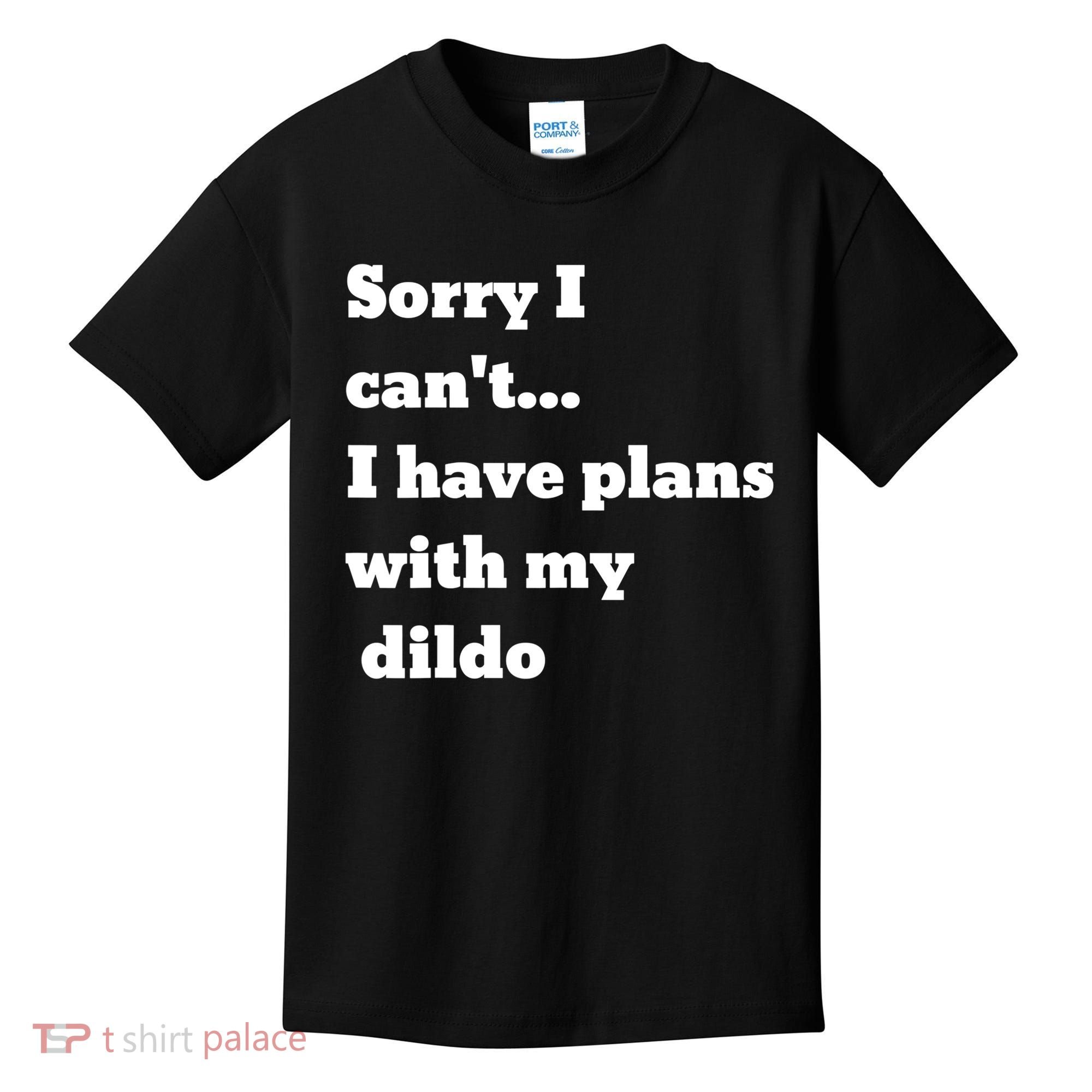 A Funny Gift Sorry I Can't I Have Plans With My Dildo Kids T-Shirt