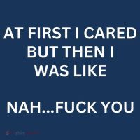 At First I Cared But Then I Was Like Nah Fuck You I Funny Sayings T-Shirt thumb 7