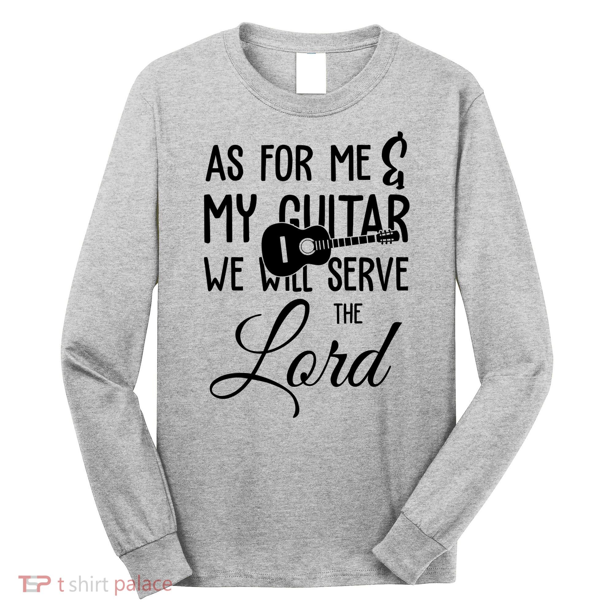 As For Me And My Guitar We Will Serve The Lord Long Sleeve Shirt