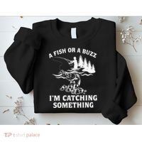 A Fish Or A Buzz I'm Catching Something Fishing Sweatshirt thumb 2