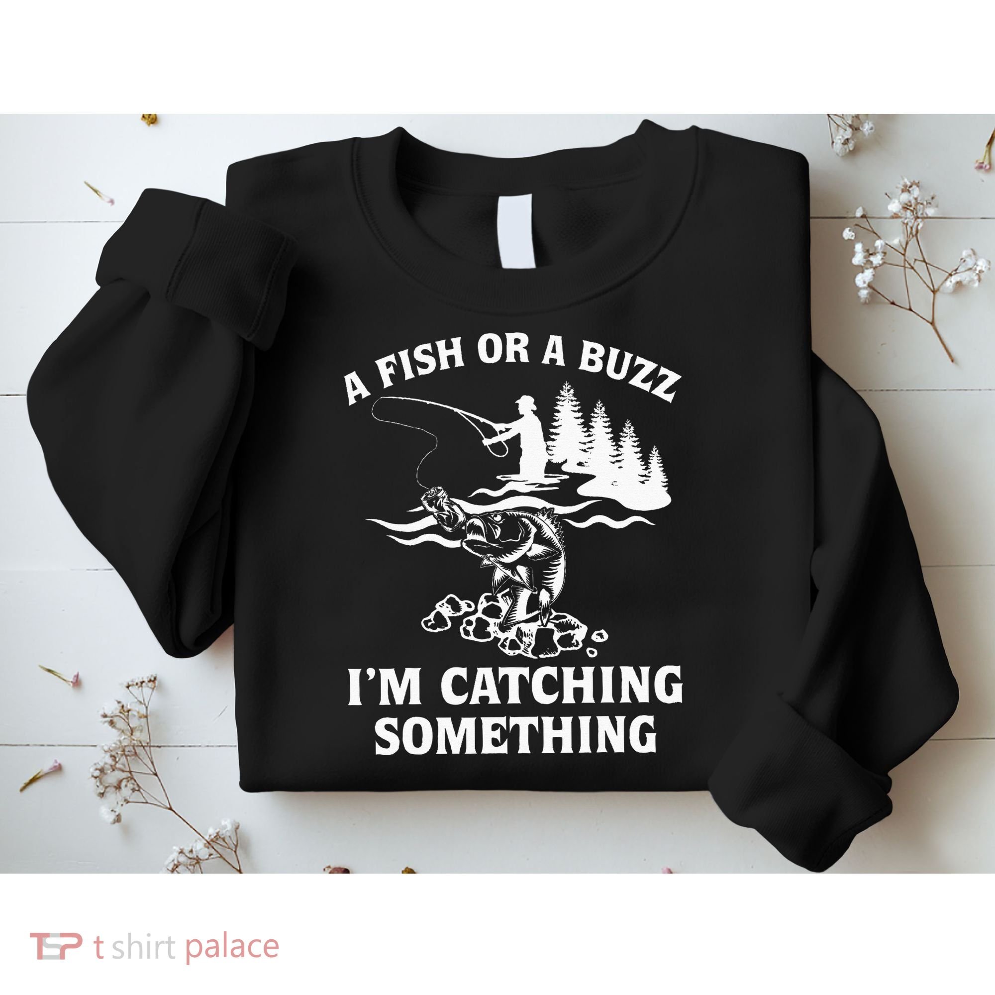 A Fish Or A Buzz I'm Catching Something Fishing Sweatshirt