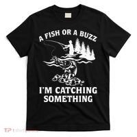 A Fish Or A Buzz I'm Catching Something Fishing T-Shirt thumb 0