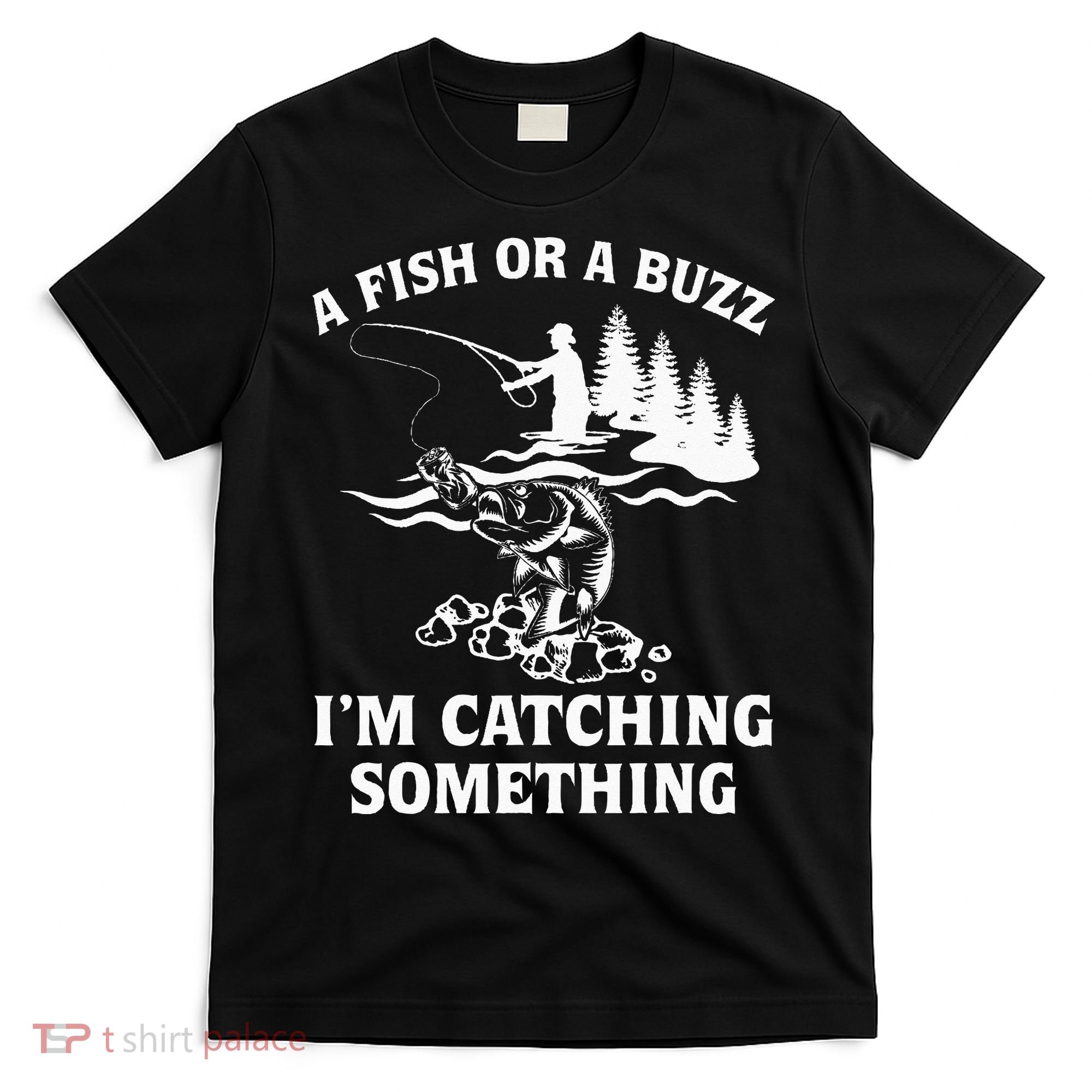 A Fish Or A Buzz I'm Catching Something Fishing T-Shirt