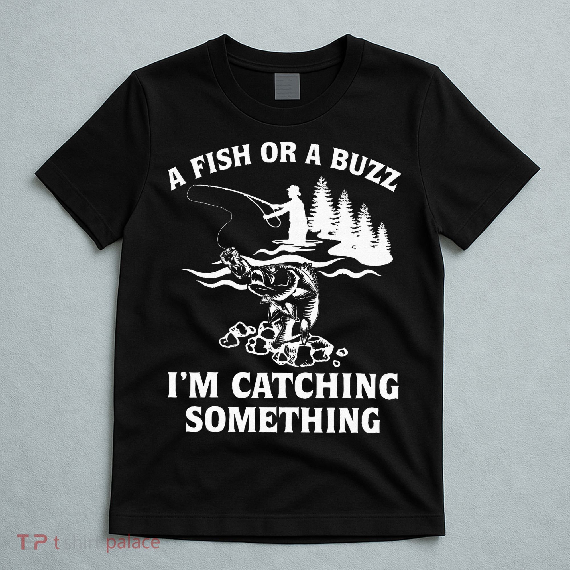 A Fish Or A Buzz I'm Catching Something Fishing T-Shirt