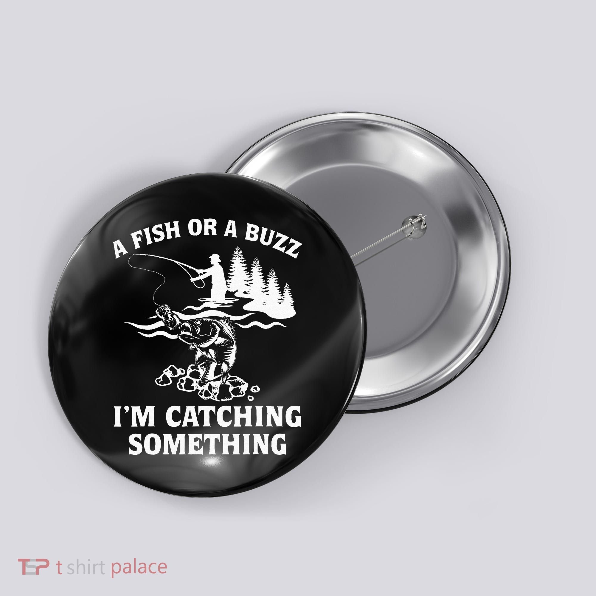 A Fish Or A Buzz I'm Catching Something Fishing Button