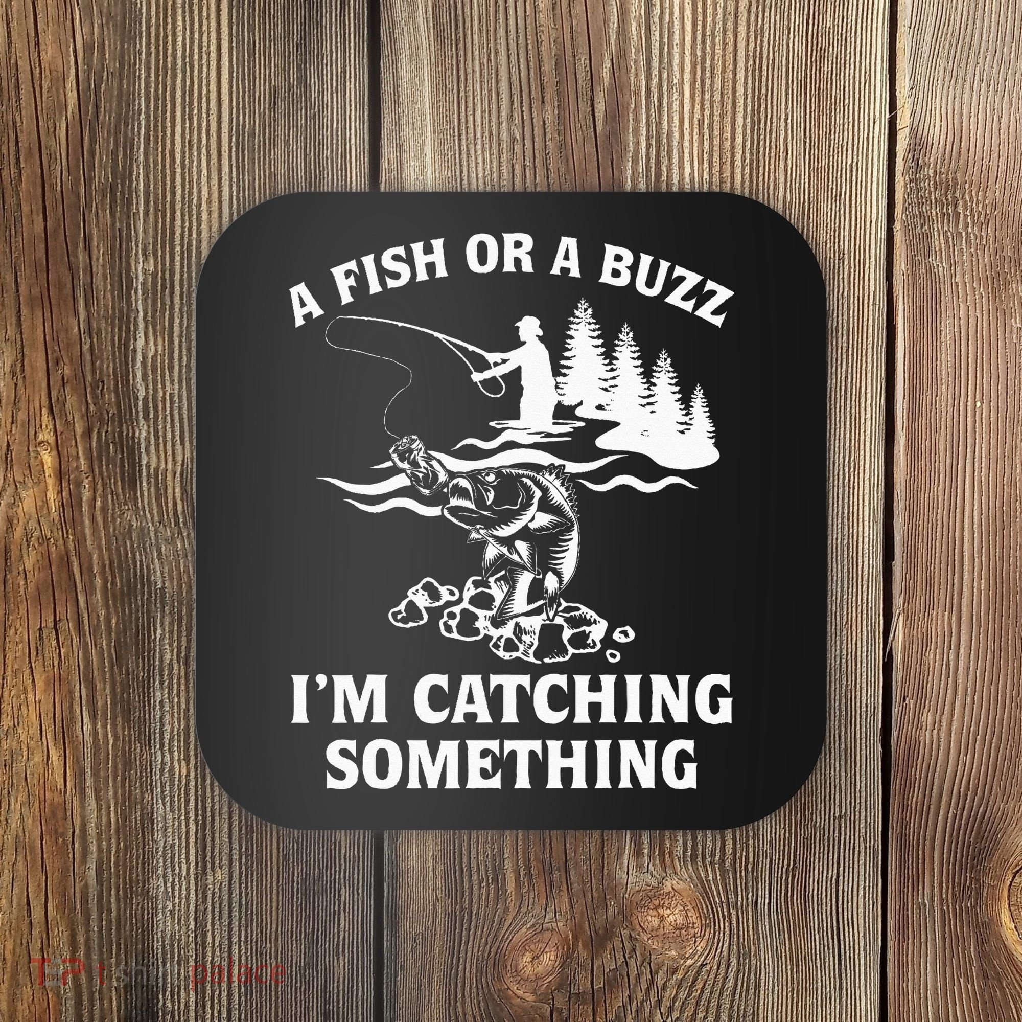 A Fish Or A Buzz I'm Catching Something Fishing Coaster