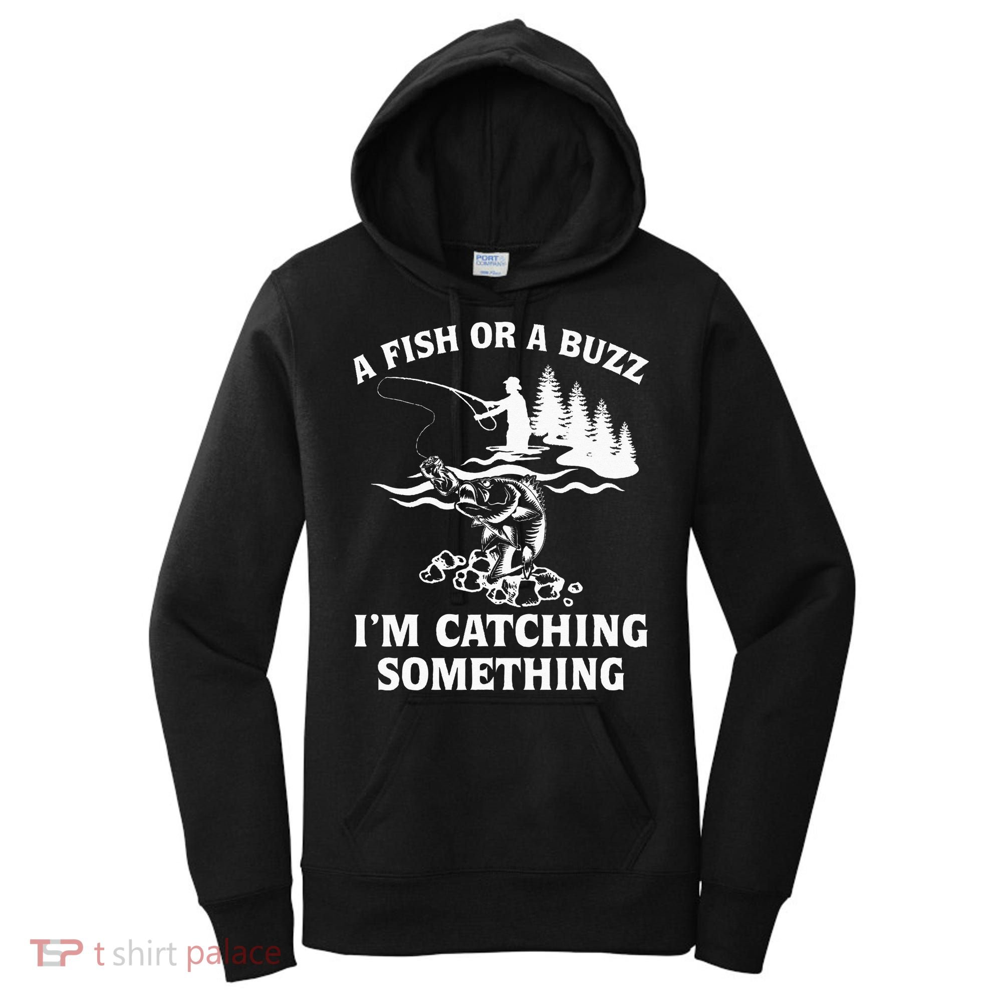 A Fish Or A Buzz I'm Catching Something Fishing Women's Hoodie