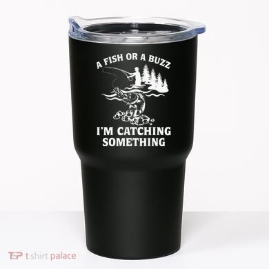 A Fish Or A Buzz I'm Catching Something Fishing Tumbler