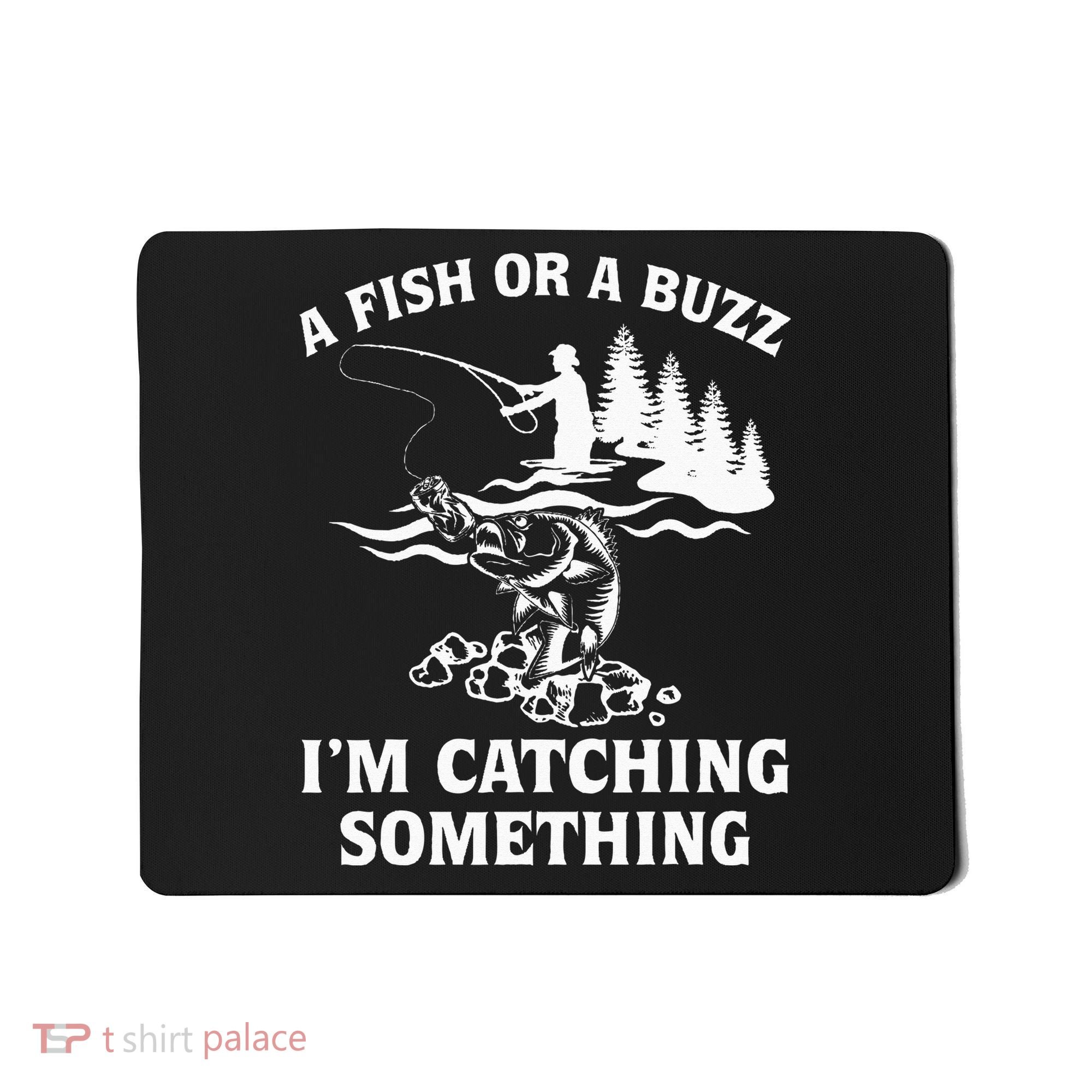 A Fish Or A Buzz I'm Catching Something Fishing Mousepad