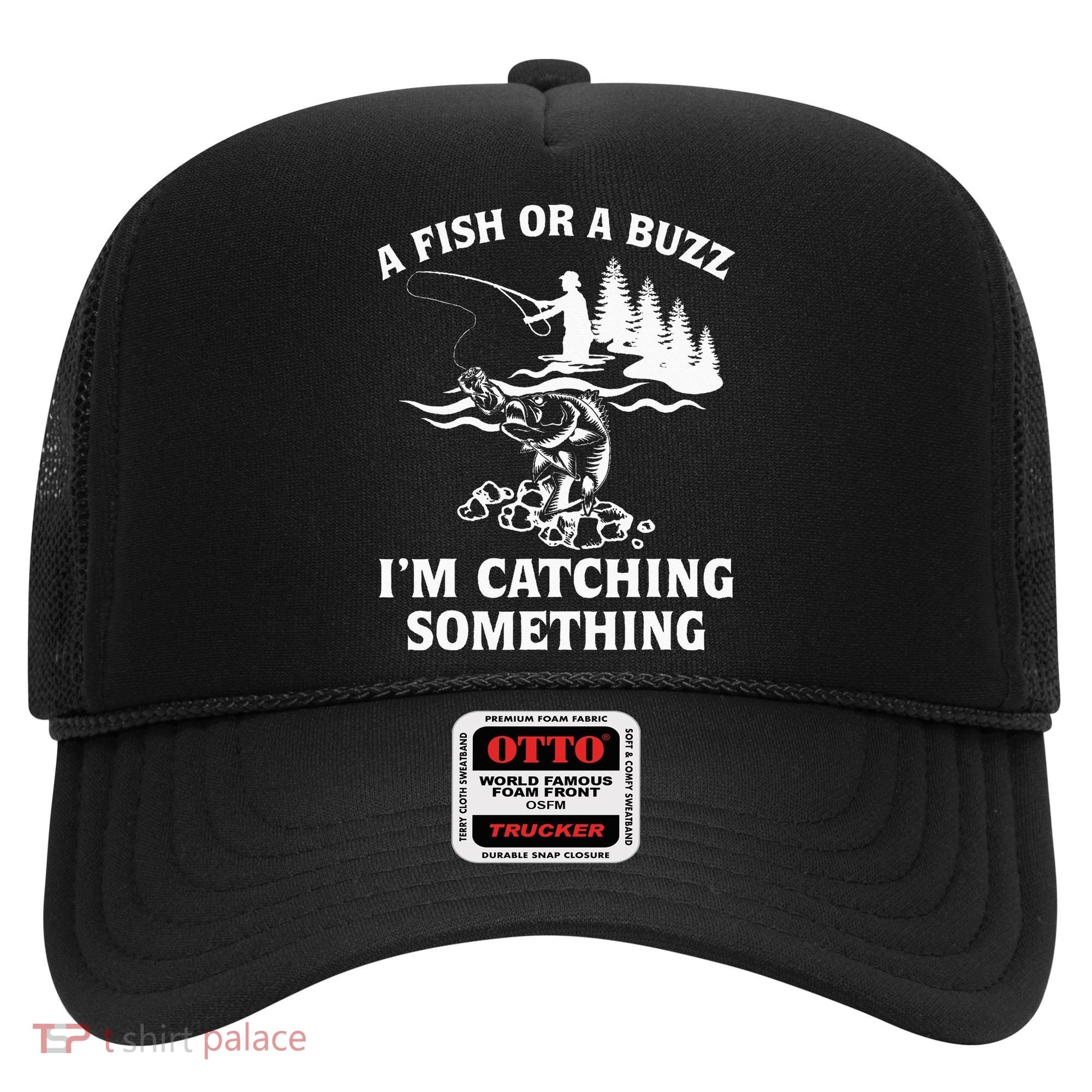 A Fish Or A Buzz I'm Catching Something Fishing Hat