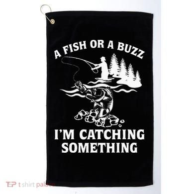 A Fish Or A Buzz I'm Catching Something Fishing Golf Towel