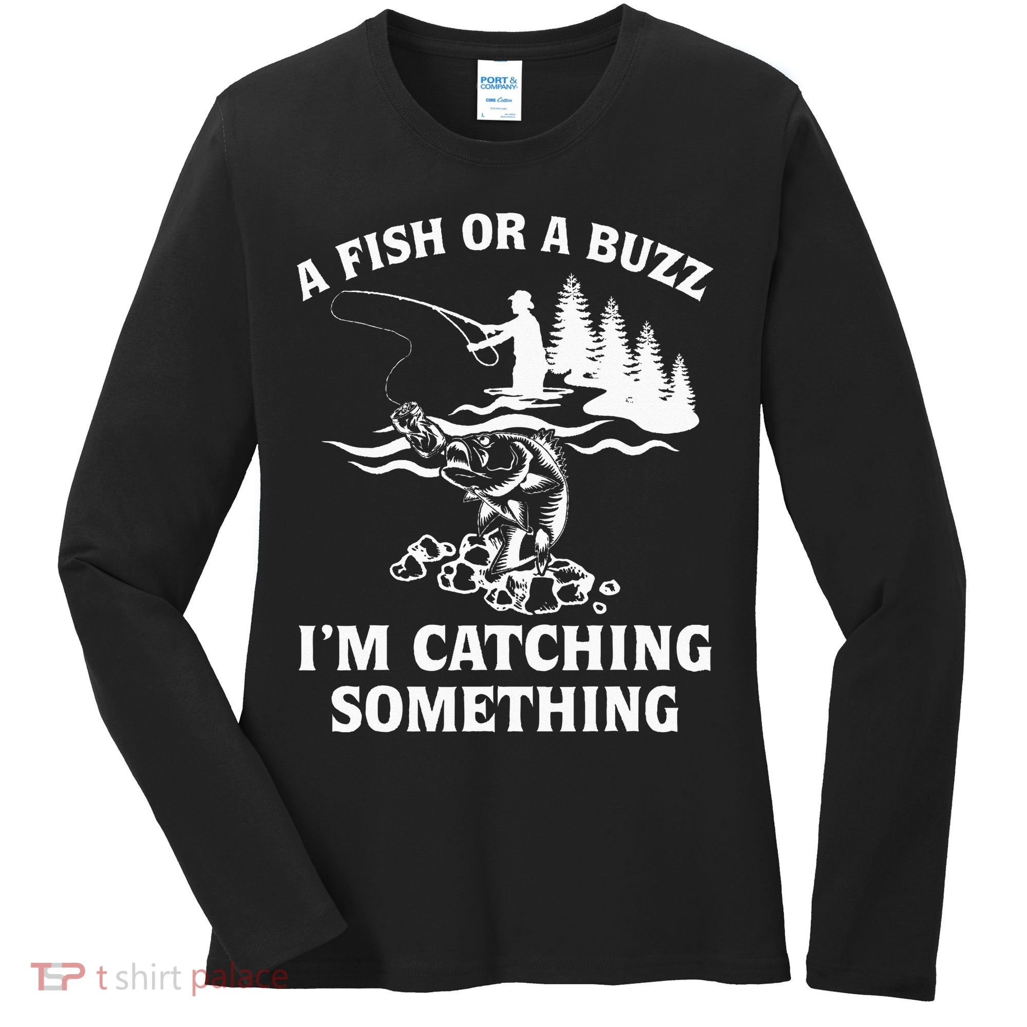 A Fish Or A Buzz I'm Catching Something Fishing Women's Long Sleeve Shirt