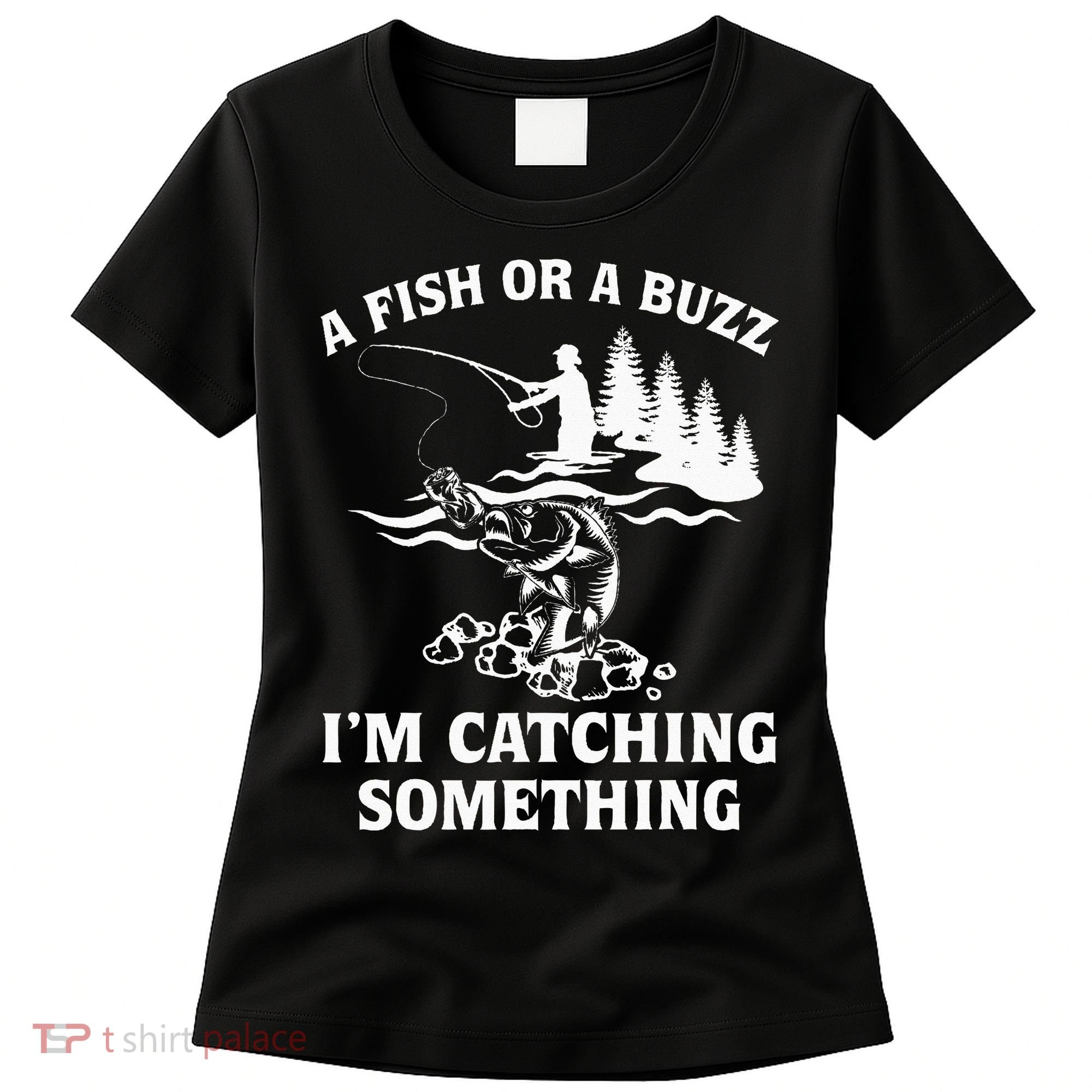 A Fish Or A Buzz I'm Catching Something Fishing Women's T-Shirt