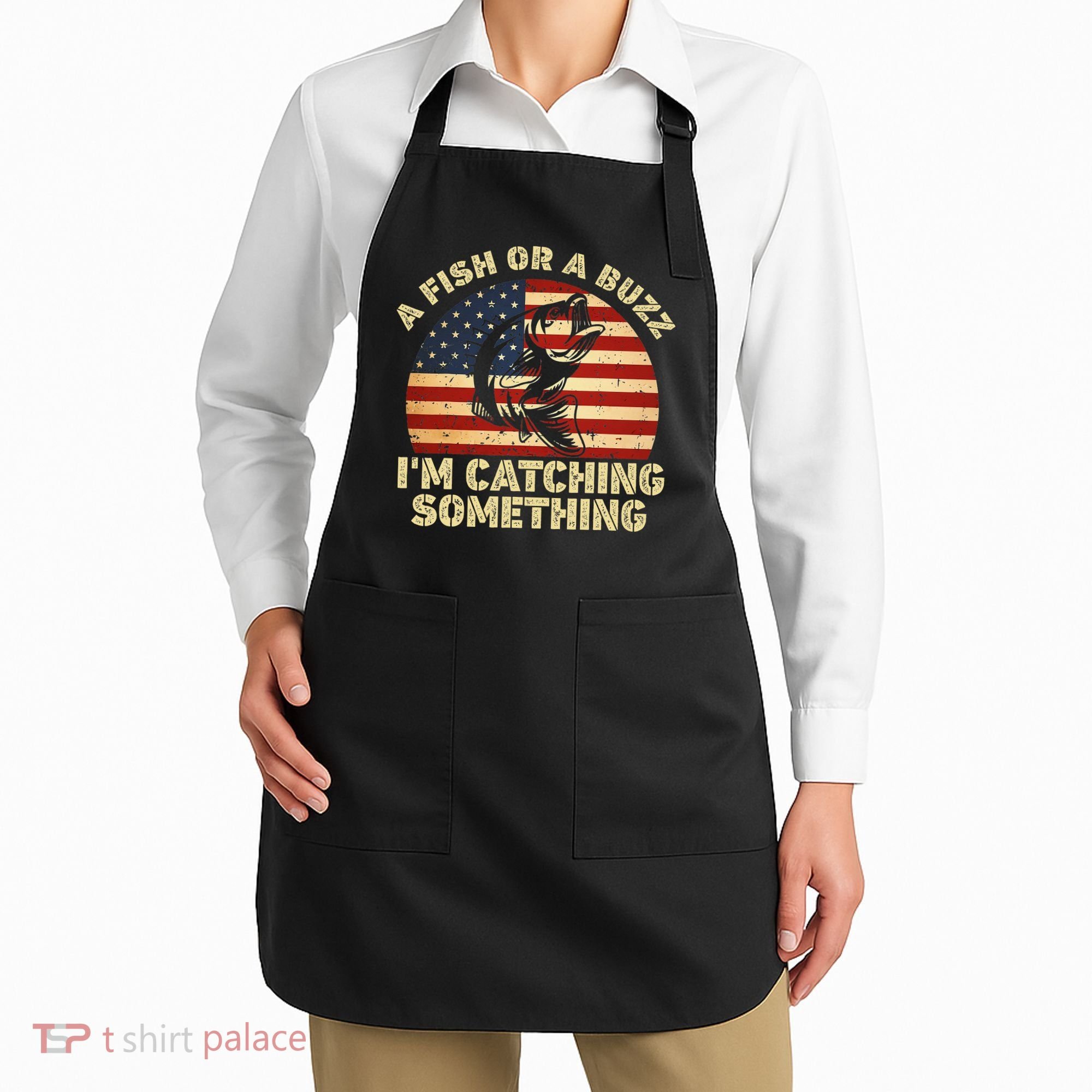 A Fish Or A Buzz Im Catching Something Fisherman Lovers Apron