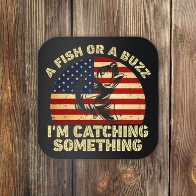 A Fish Or A Buzz Im Catching Something Fisherman Lovers Coaster