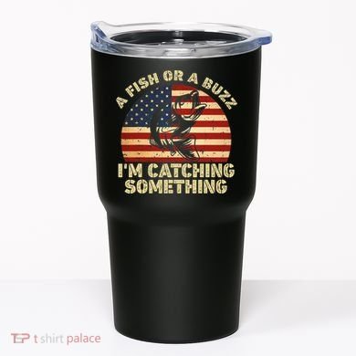 A Fish Or A Buzz Im Catching Something Fisherman Lovers Tumbler