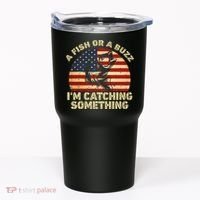A Fish Or A Buzz Im Catching Something Fisherman Lovers Tumbler thumb 0