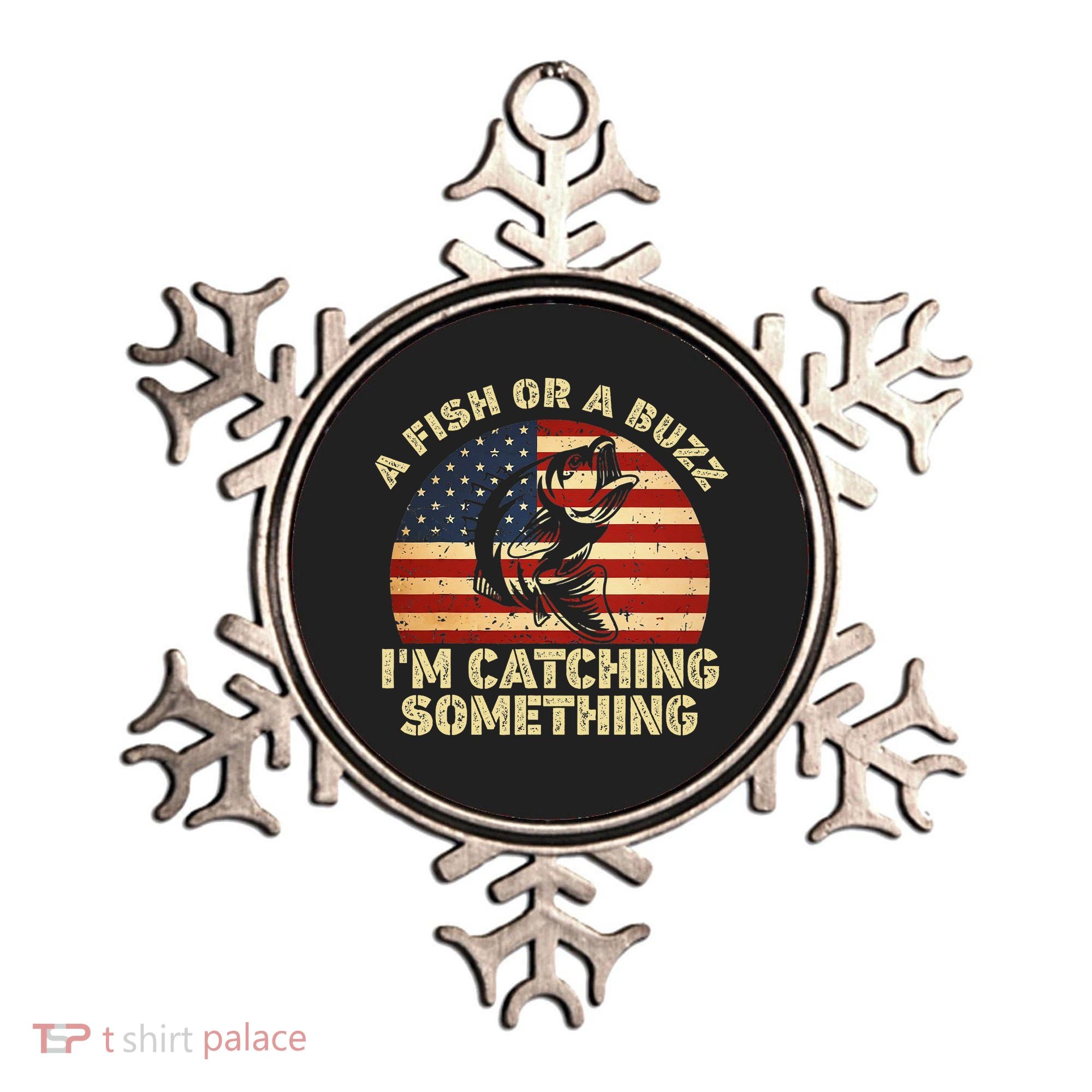 A Fish Or A Buzz Im Catching Something Fisherman Lovers Ornament