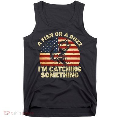 A Fish Or A Buzz Im Catching Something Fisherman Lovers Tank Top