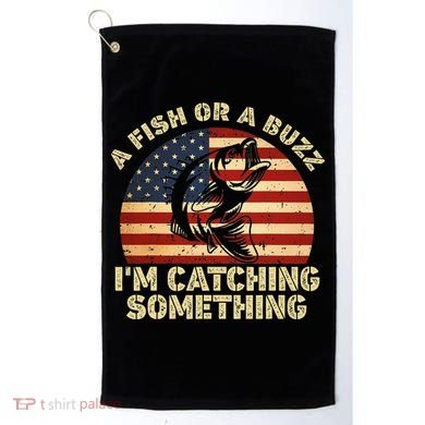 A Fish Or A Buzz Im Catching Something Fisherman Lovers Golf Towel